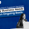 10 Essential IT Support Services Every Business Needs On An Ongoing Basis